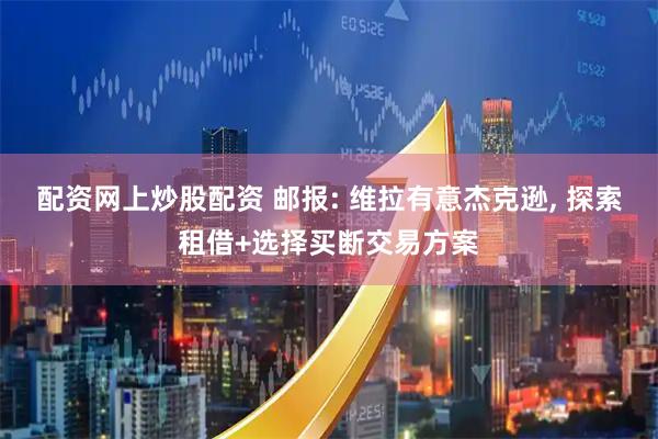 配资网上炒股配资 邮报: 维拉有意杰克逊, 探索租借+选择买断交易方案