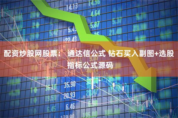 配资炒股网股票： 通达信公式 钻石买入副图+选股 指标公式源码